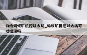 白给蚂蚁矿机挖以太坊_蚂蚁矿机挖以太坊可以提现吗